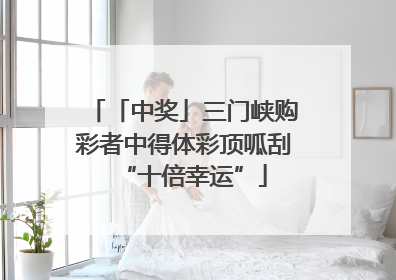 「中奖」三门峡购彩者中得体彩顶呱刮“十倍幸运”