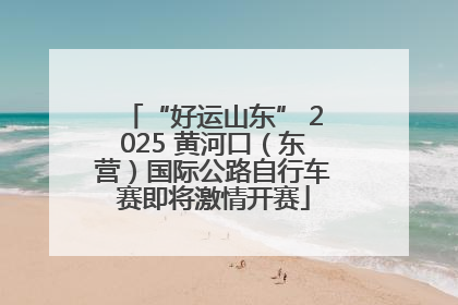 “好运山东” 2025 黄河口（东营）国际公路自行车赛即将激情开赛