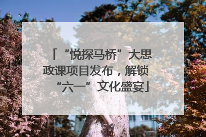 “悦探马桥”大思政课项目发布，解锁“六一”文化盛宴