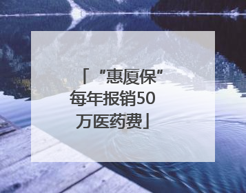 “惠厦保”每年报销50万医药费
