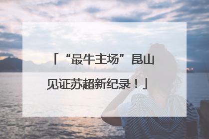 “最牛主场”昆山见证苏超新纪录！