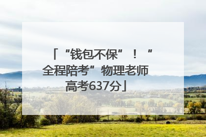 “钱包不保”！“全程陪考”物理老师高考637分