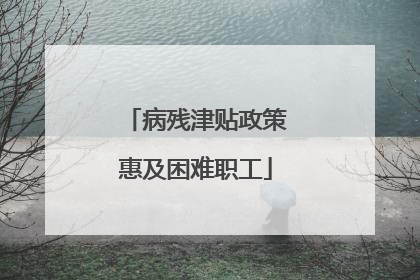 病残津贴政策惠及困难职工
