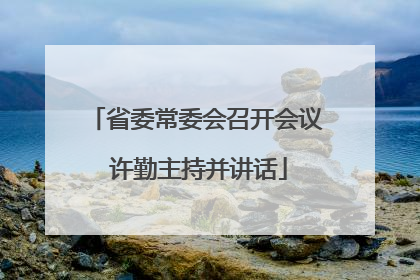 省委常委会召开会议 许勤主持并讲话