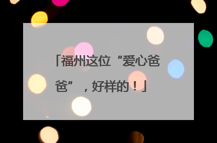 福州这位“爱心爸爸”，好样的！