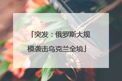 突发：俄罗斯大规模袭击乌克兰全境