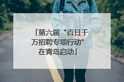 第六届“百日千万招聘专项行动”在青岛启动