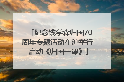 纪念钱学森归国70周年专题活动在沪举行 启动《归国一课》