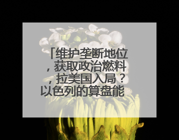 维护垄断地位，获取政治燃料，拉美国入局？以色列的算盘能否拨得响