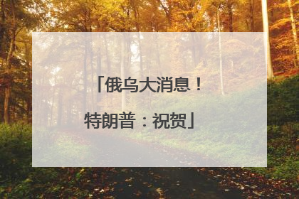 俄乌大消息！特朗普：祝贺
