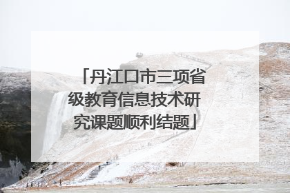 丹江口市三项省级教育信息技术研究课题顺利结题