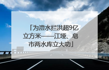 为澧水拦洪超9亿立方米——江垭、皂市两水库立大功