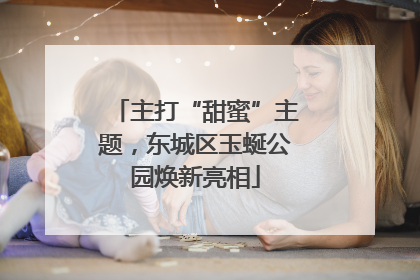 主打“甜蜜”主题，东城区玉蜒公园焕新亮相