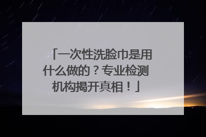 一次性洗脸巾是用什么做的？专业检测机构揭开真相！