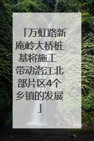 万虹路新庵岭大桥桩基将施工 带动洛江北部片区4个乡镇的发展