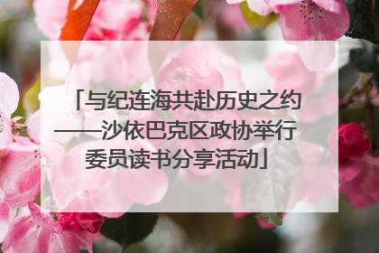 与纪连海共赴历史之约——沙依巴克区政协举行委员读书分享活动