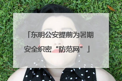 东明公安提前为暑期安全织密“防范网”