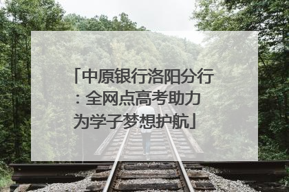 中原银行洛阳分行：全网点高考助力 为学子梦想护航