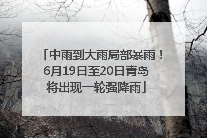 中雨到大雨局部暴雨！6月19日至20日青岛将出现一轮强降雨