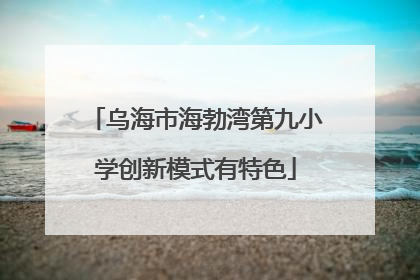 乌海市海勃湾第九小学创新模式有特色