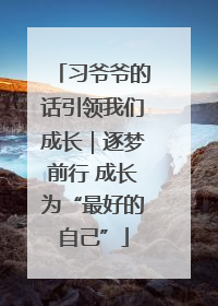 习爷爷的话引领我们成长｜逐梦前行 成长为“最好的自己”