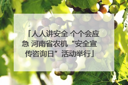 人人讲安全 个个会应急 河南省农机“安全宣传咨询日”活动举行