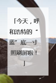 今天，呼和浩特的“蓝”底一寸照刷屏啦！