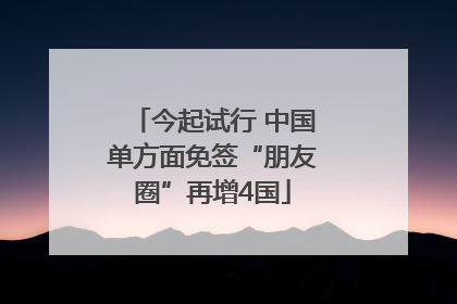 今起试行 中国单方面免签“朋友圈”再增4国