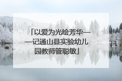 以爱为光绘芳华——记通山县实验幼儿园教师管聪敏