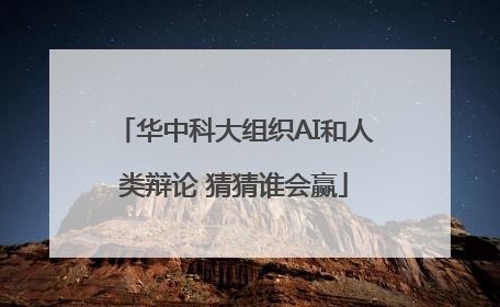 华中科大组织AI和人类辩论 猜猜谁会赢