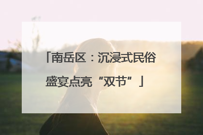 南岳区：沉浸式民俗盛宴点亮“双节”