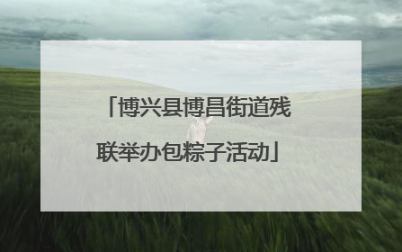 博兴县博昌街道残联举办包粽子活动