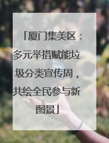 厦门集美区：多元举措赋能垃圾分类宣传周，共绘全民参与新图景