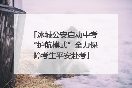 冰城公安启动中考“护航模式”全力保障考生平安赴考