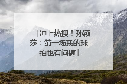 冲上热搜！孙颖莎：第一场我的球拍也有问题
