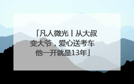 凡人微光丨从大叔变大爷，爱心送考车他一开就是13年