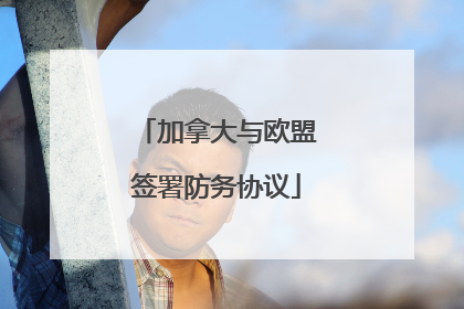 加拿大与欧盟签署防务协议