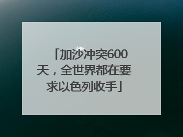 加沙冲突600天，全世界都在要求以色列收手