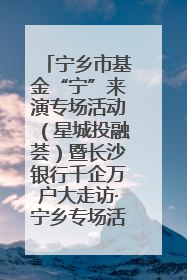 宁乡市基金“宁”来演专场活动（星城投融荟）暨长沙银行千企万户大走访·宁乡专场活动举行