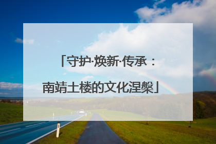 守护·焕新·传承：南靖土楼的文化涅槃