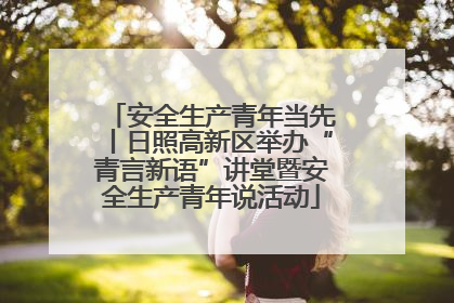 安全生产青年当先丨日照高新区举办“青言新语”讲堂暨安全生产青年说活动