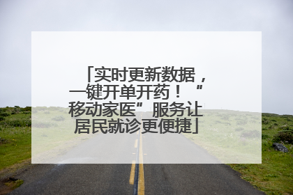 实时更新数据，一键开单开药！“移动家医”服务让居民就诊更便捷