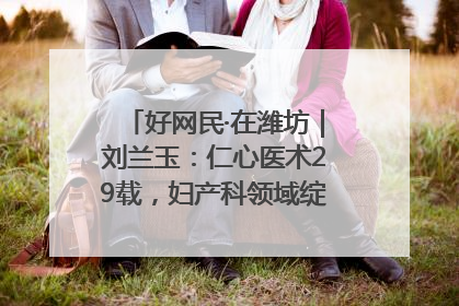 好网民·在潍坊｜刘兰玉：仁心医术29载，妇产科领域绽放医者光芒