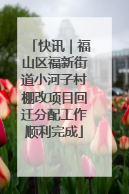 快讯｜福山区福新街道小河子村棚改项目回迁分配工作顺利完成