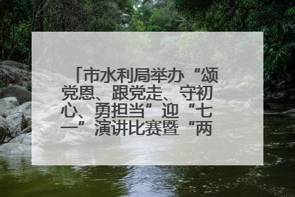 市水利局举办“颂党恩、跟党走、守初心、勇担当”迎“七一”演讲比赛暨“两优一先”表彰活动