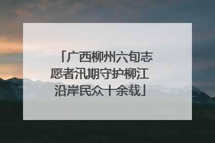 广西柳州六旬志愿者汛期守护柳江沿岸民众十余载