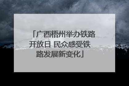 广西梧州举办铁路开放日 民众感受铁路发展新变化
