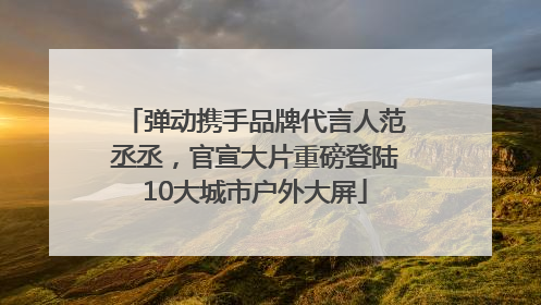 弹动携手品牌代言人范丞丞，官宣大片重磅登陆10大城市户外大屏