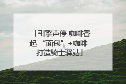引擎声停 咖啡香起 “面包”+咖啡 打造骑士驿站