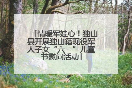 情暖军娃心！独山县开展独山籍现役军人子女“六一”儿童节慰问活动